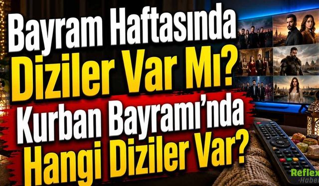 Bayram Haftasında Diziler Var Mı? Kurban Bayramı’nda Hangi Diziler Var?