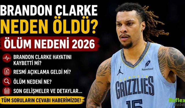 Brandon Clarke Neden Öldü? Ölüm Nedeni 2026