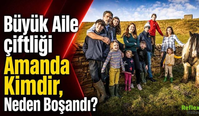 Büyük Aile Çiftliği Amanda Kimdir, Neden Boşandı?