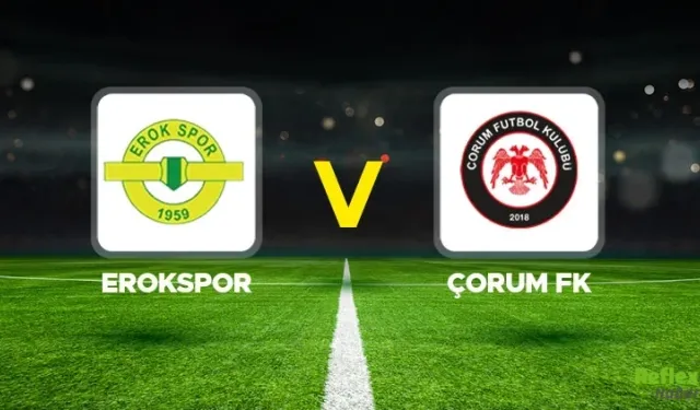 Çorum Erokspor Maçı Ne Zaman? Saat Kaçta?