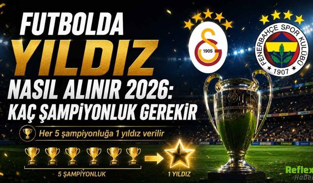 Futbolda Yıldız Nasıl Alınır 2026: Kaç Şampiyonluk Gerekir