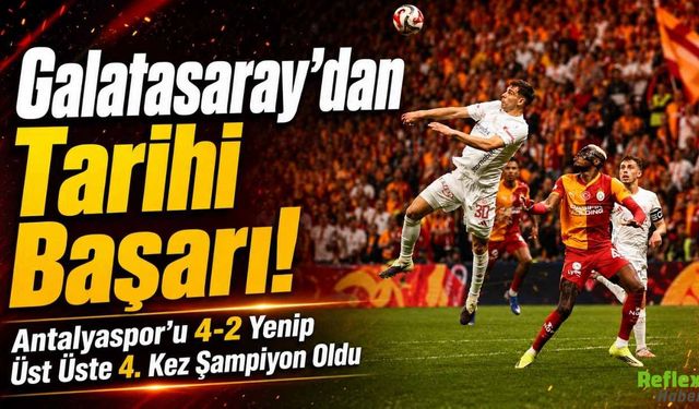Galatasaray’dan Tarihi Başarı! Antalyaspor’u 4-2 Yenip Üst Üste 4. Kez Şampiyon Oldu