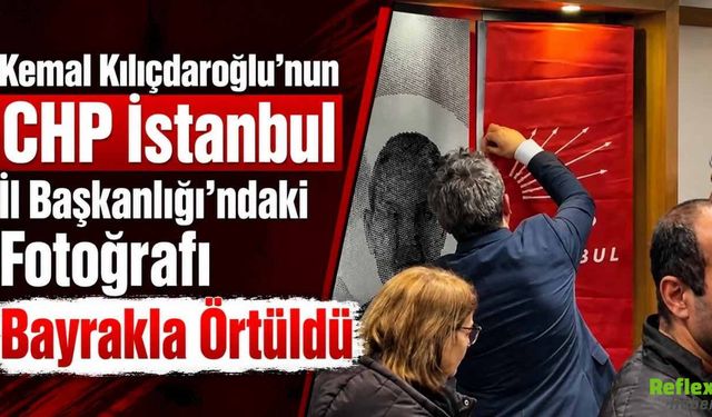 Kemal Kılıçdaroğlu’nun CHP İstanbul İl Başkanlığı’ndaki Fotoğrafı Bayrakla Örtüldü
