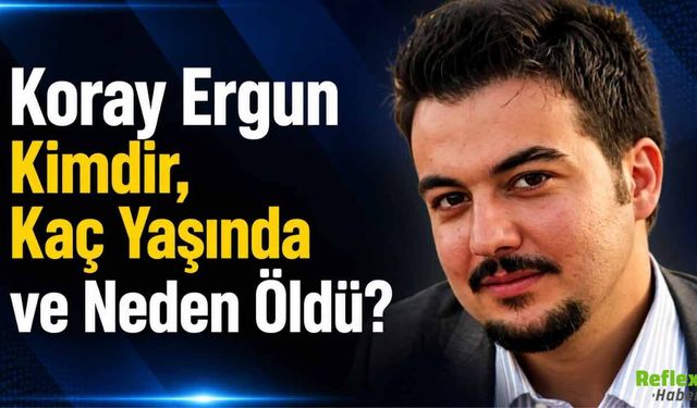 Koray Ergun Kimdir, Kaç Yaşında ve Neden Öldü?