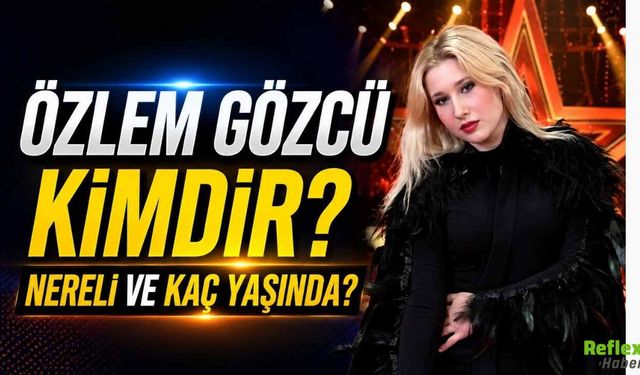Özlem Gözcü kimdir? Nereli ve Kaç Yaşında?