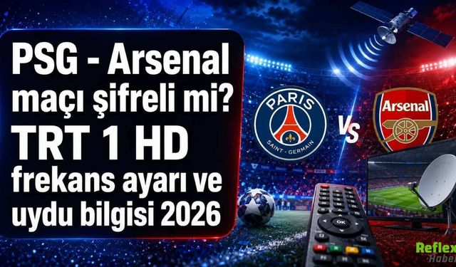 PSG - Arsenal maçı şifreli mi? TRT 1 HD frekans ayarı ve uydu bilgisi 2026