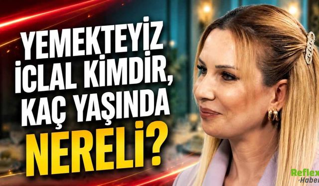 Yemekteyiz İclal Kimdir, Kaç Yaşında Nereli?