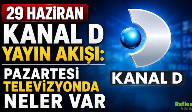 29 Haziran Kanal D Yayın Akışı: Pazartesi Televizyonda Neler Var
