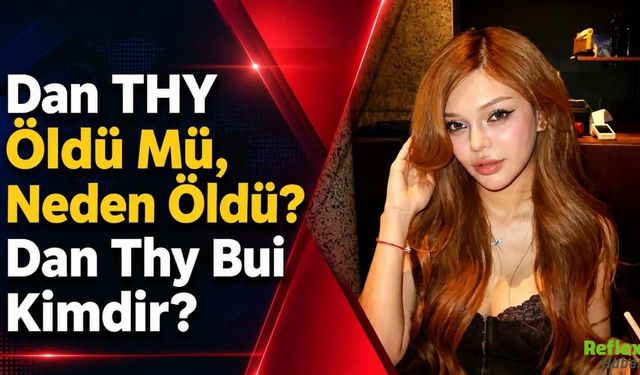 Dan THY Öldü Mü, Neden Öldü? Dan Thy Bui Kimdir?