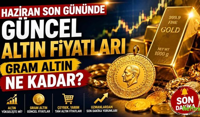 Haziran Son Gününde Güncel Altın Fiyatları: Gram Altın Ne Kadar?