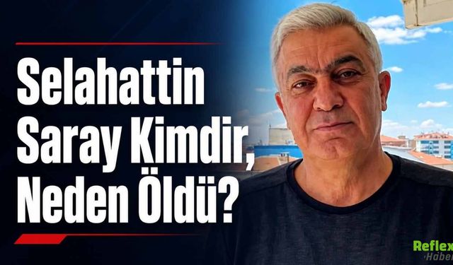 Selahattin Saray Kimdir, Neden Öldü?