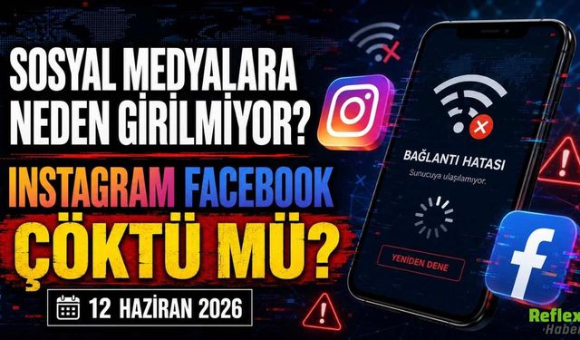 Sosyal Medyalara Neden Girilmiyor? İnstagram Facebook Çöktü mü? 12 Haziran 2026