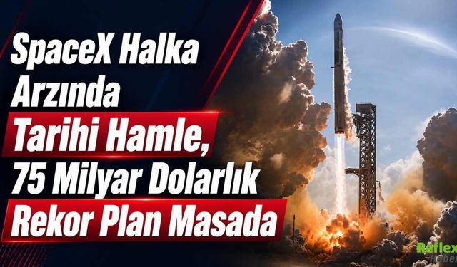 SpaceX Halka Arzında Tarihi Hamle, 75 Milyar Dolarlık Rekor Plan Masada