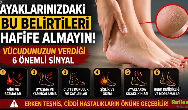 Ayaklarınızdaki Bu Belirtileri Hafife Almayın! Vücudunuzun Verdiği 6 Önemli Sinyal