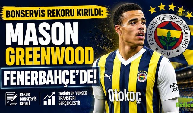 Bonservis Rekoru Kırıldı: Mason Greenwood Fenerbahçe'de!