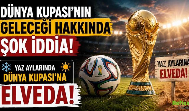 Dünya Kupası'nın Geleceği Hakkında Şok İddia! Yaz Aylarında Dünya Kupası'na Elveda