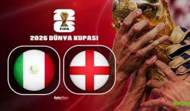 Meksika-İngiltere Maçı Neden Ertelendi? 2026 Dünya Kupası