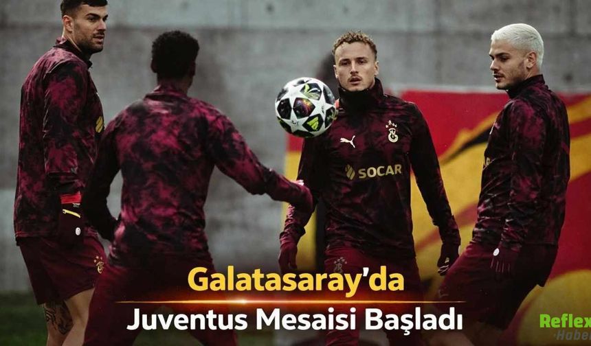 Galatasaray’da Juventus Mesaisi Başladı