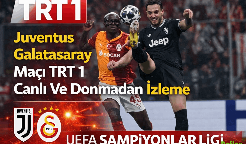 Juventus Galatasaray Maçı TRT 1 Canlı Ve Donmadan İzleme Detayları Neler?