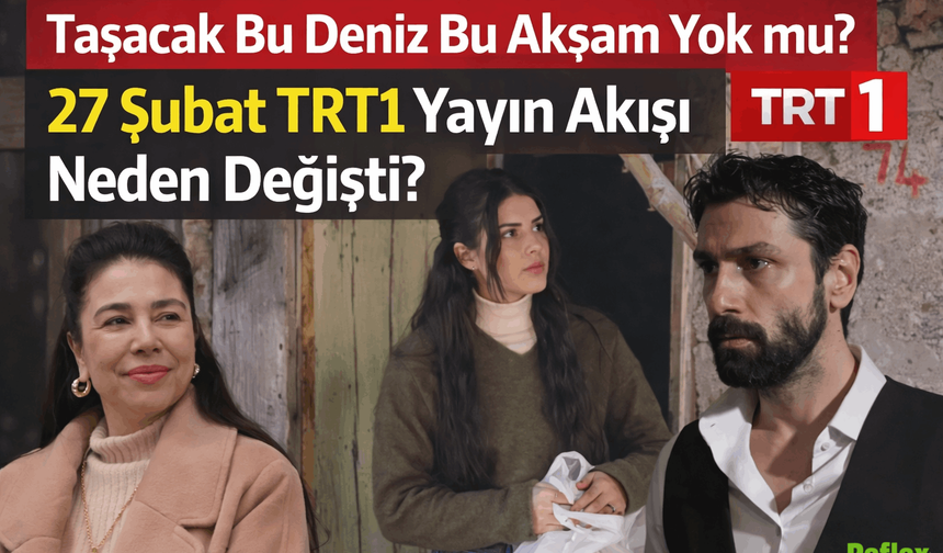 Taşacak Bu Deniz Bu Akşam Neden Yok? TRT1 Yayın Akışında Değişiklik