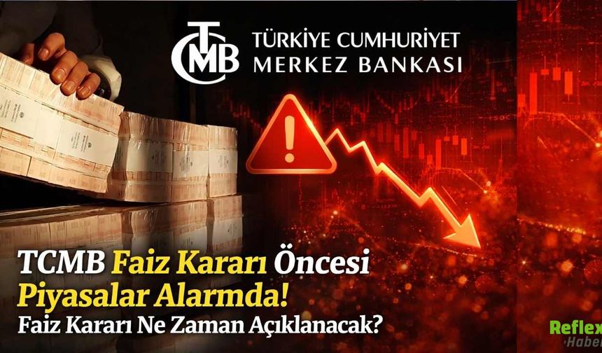 TCMB Faiz Kararı Öncesi Piyasalar Alarmda! Faiz Kararı Ne Zaman Açıklanacak?