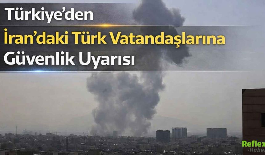 Türkiye’den İran’daki Türk Vatandaşlarına Güvenlik Uyarısı