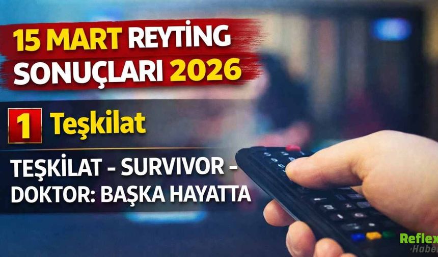 15 Mart Reyting Sonuçları 2026: Teşkilat, Survivor Ve Doktor: Başka Hayatta Reytingleri Açıklandı