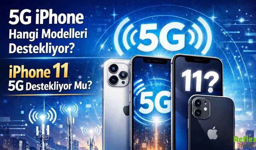 5G iPhone Hangi Modelleri Destekliyor? 11 5G Destekliyor Mu?