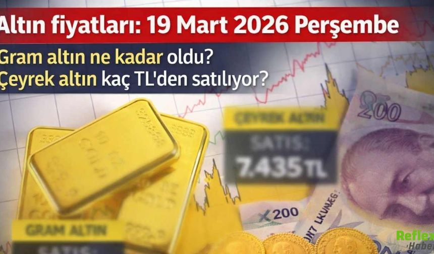 Altın Fiyatları 19 Mart 2026 Gram Altın Ve Çeyrek Altın Ne Kadar Oldu?