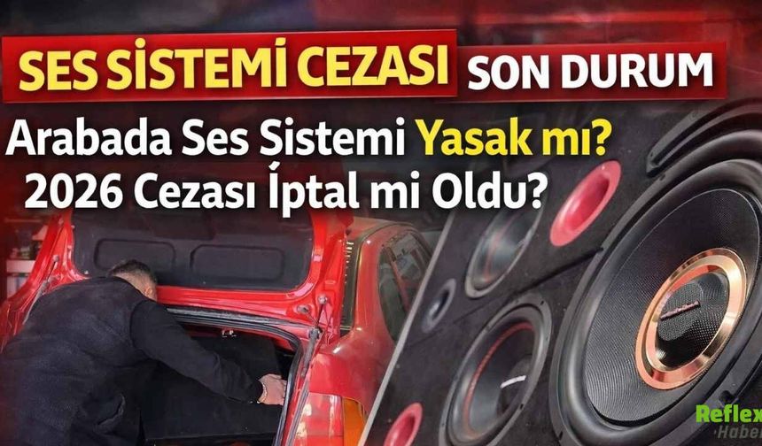 Arabada Ses Sistemi Yasak Mı? 2026 Ses Sistemi Cezası İptal Mi Oldu?