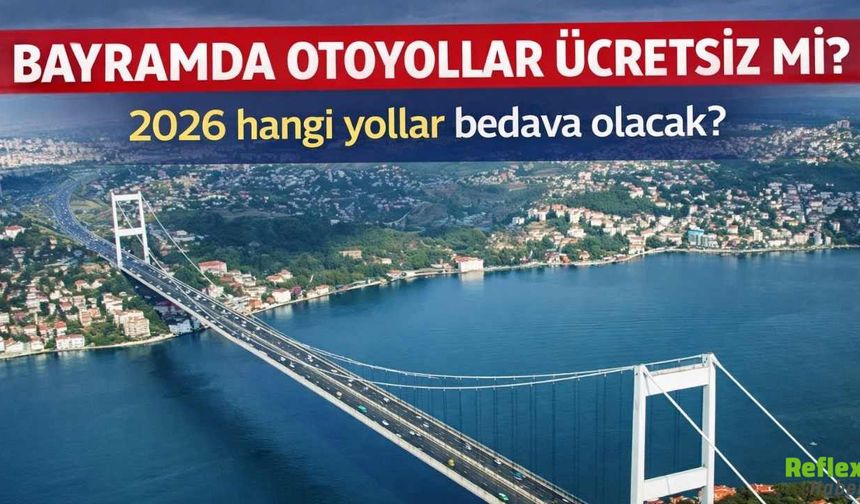Bayramda Otoyollar Ücretsiz Mi? 2026 Hangi Yollar Bedava Olacak