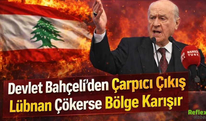 Devlet Bahçeli’den Çarpıcı Çıkış Lübnan Çökerse Bölge Karışır