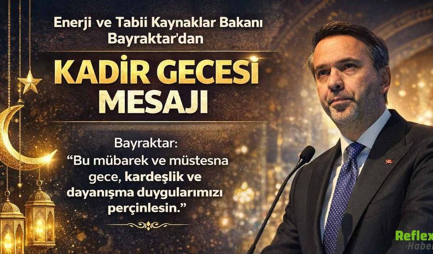 Enerji ve Tabii Kaynaklar Bakanı Bayraktar'dan Kadir Gecesi Mesajı