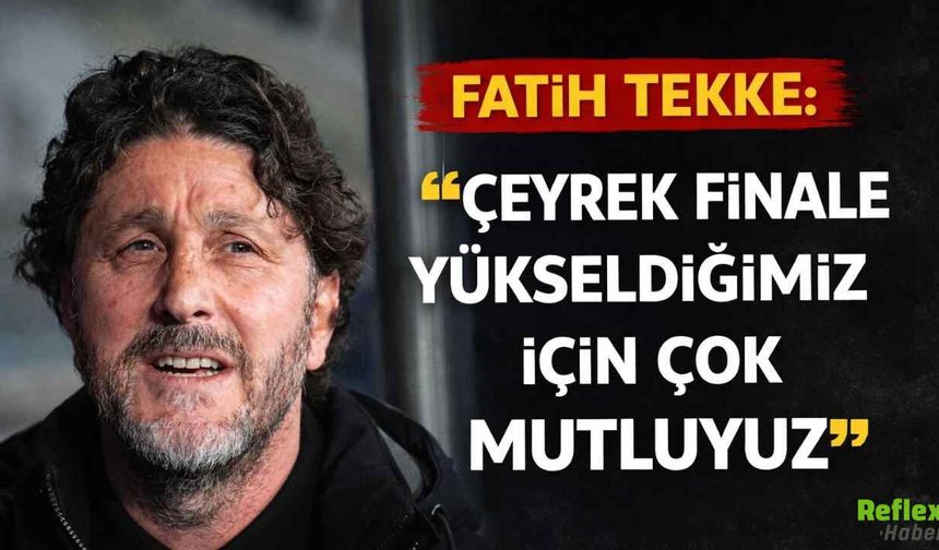Fatih Tekke: Çeyrek Finale Yükseldiğimiz İçin Çok Mutluyuz