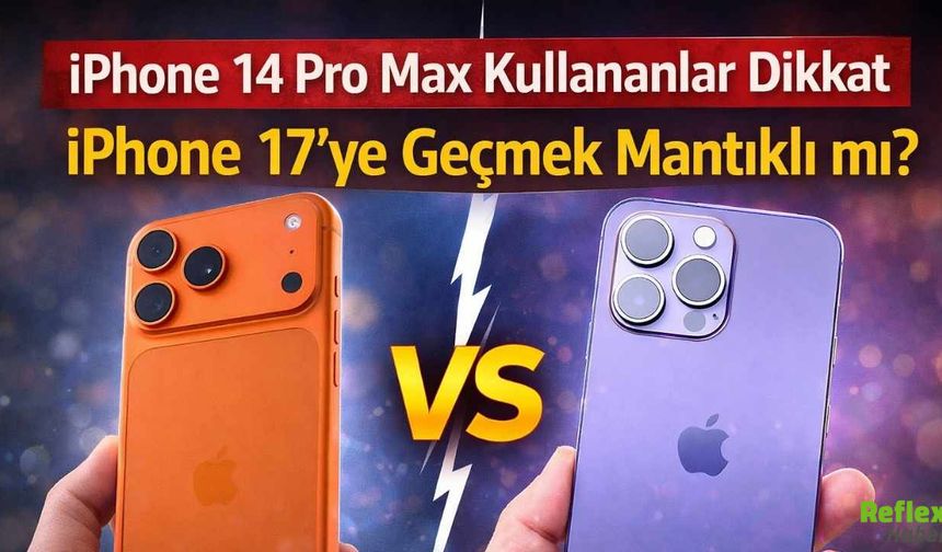 iPhone 14 Pro Max Kullananlar Dikkat: iPhone 17’ye Geçmek Mantıklı Mı?
