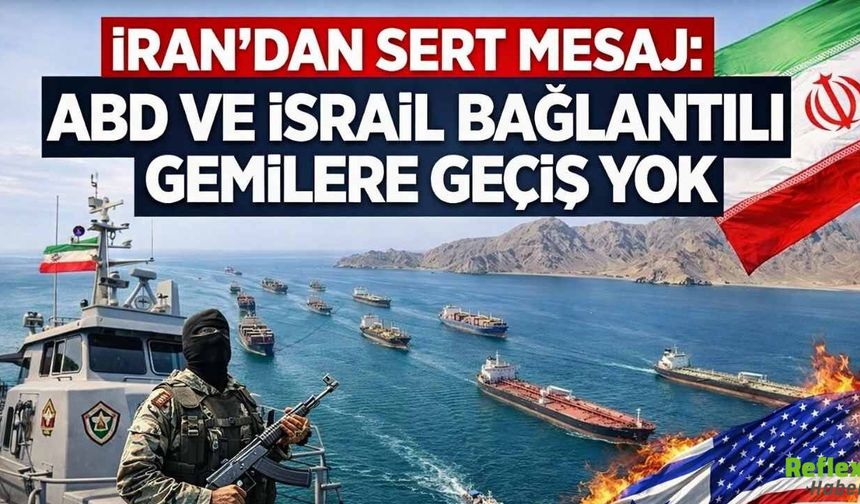 İran’dan Sert Mesaj: ABD Ve İsrail Bağlantılı Gemilere Geçiş Yok