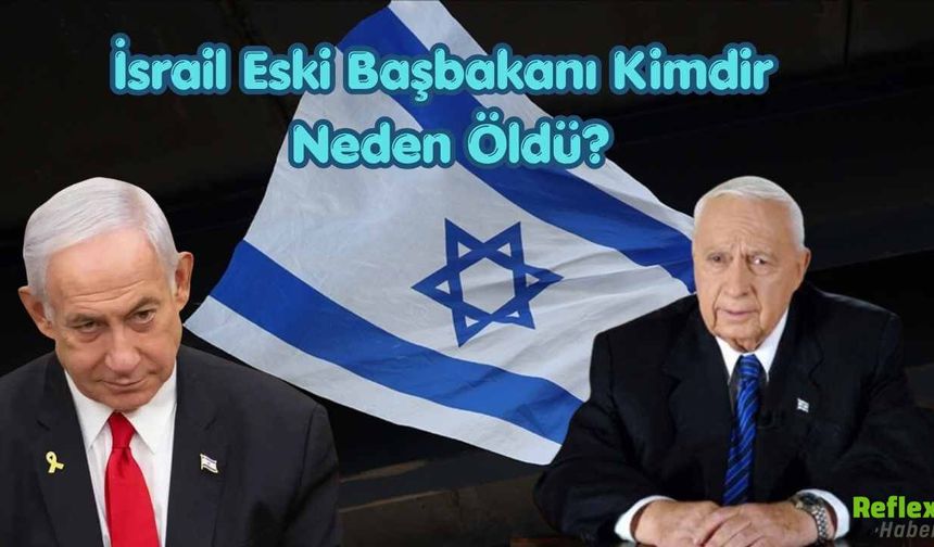 İsrail Eski Başbakanı Kimdir, Neden Öldü?