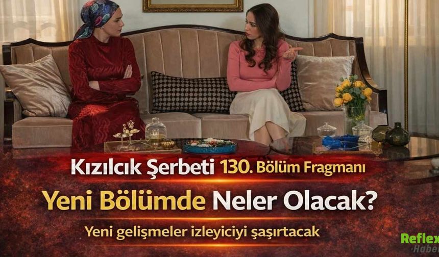 Kızılcık Şerbeti 130. Bölüm Fragmanı: Yeni Bölümde Neler Olacak
