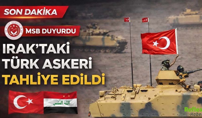 MSB Duyurdu Irak’taki Türk Askeri Tahliye Edildi