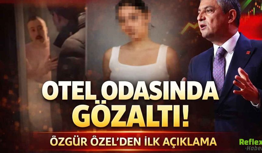 Otel Odasında Gözaltı Gündem Oldu! Özgür Özel’den Tepki Geldi