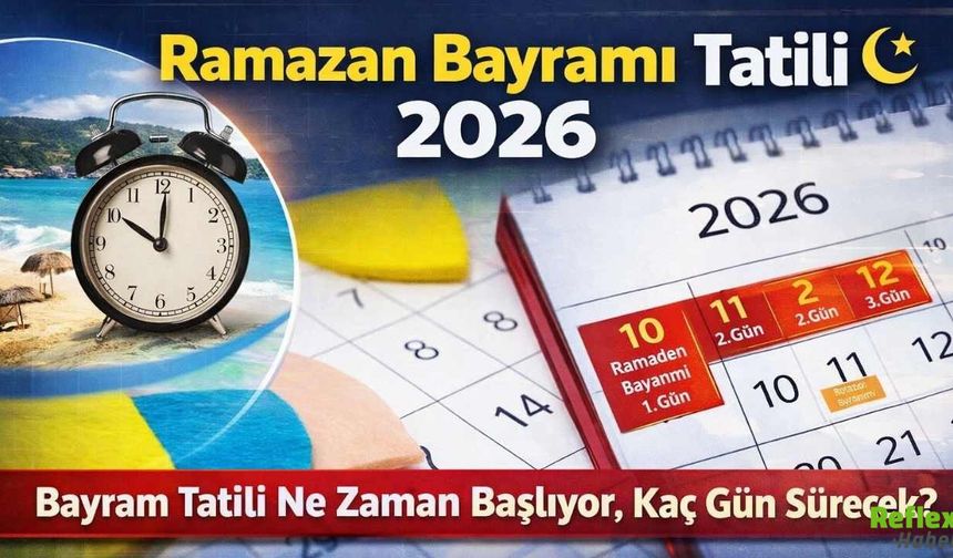 Ramazan Bayramı Tatili 2026: Bayram Tatili Ne Zaman Başlıyor, Kaç Gün Sürecek?