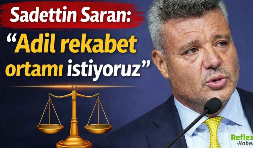 Sadettin Saran Adil Rekabet Ortamı İstiyoruz