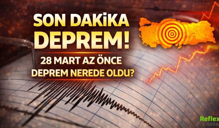 Son Dakika Deprem mi oldu? 28 Mart Az Önce Deprem Nerede oldu?