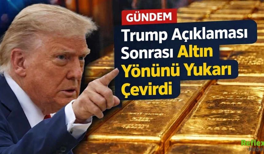 Trump Açıklaması Sonrası Altın Yönünü Yukarı Çevirdi