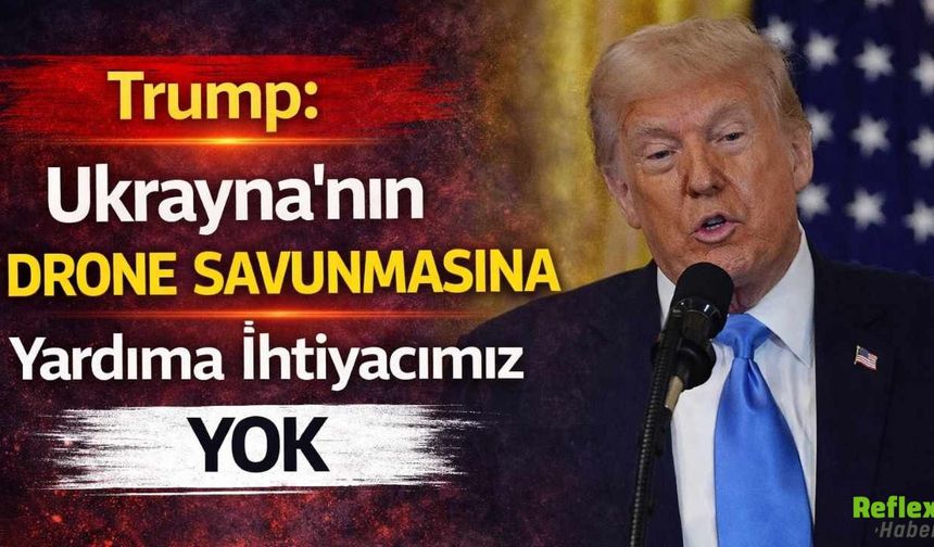 Trump: Ukrayna'nın Drone Savunmasına Yardıma İhtiyacımız Yok