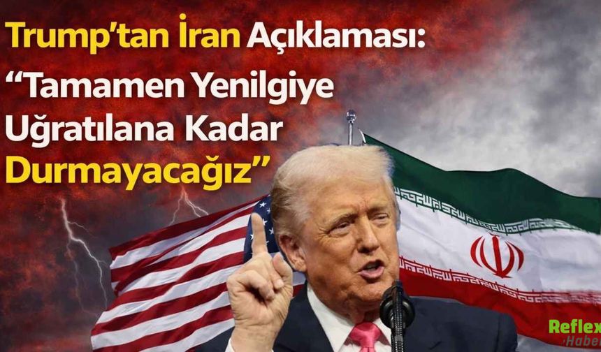 Trump’tan İran Açıklaması: “Tamamen Yenilgiye Uğratılana Kadar Durmayacağız”