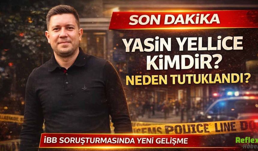 Yasin Yellice Kimdir, Neden Tutuklandı? İBB Soruşturmasında Yeni Gelişme