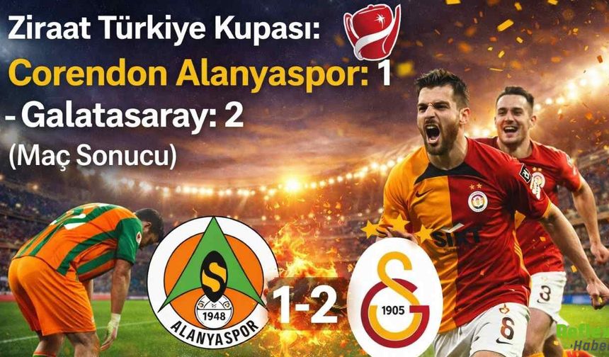 Ziraat Türkiye Kupası’nda Galatasaray Deplasmanda Alanyaspor’u 2-1 Yendi