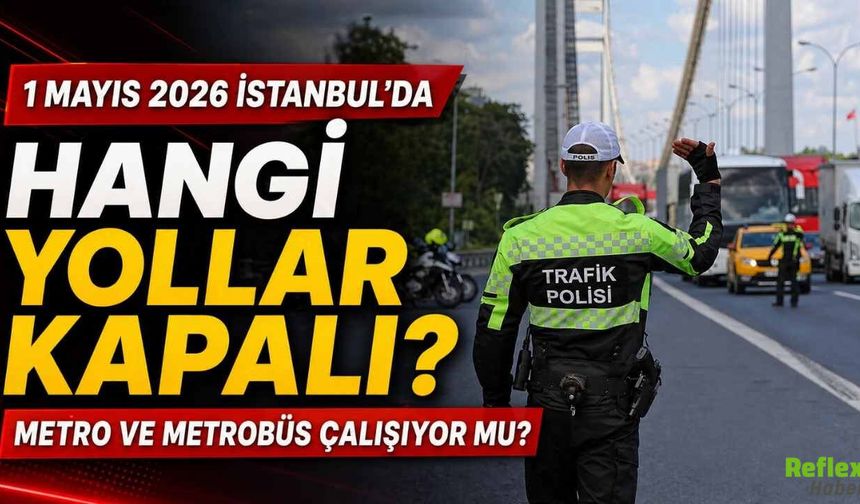 1 Mayıs 2026 İstanbul’da Hangi Yollar Kapalı? Metro Ve Metrobüs Çalışıyor Mu?