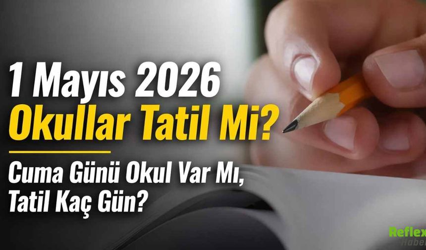 1 Mayıs 2026 Okullar Tatil Mi? Cuma Günü Okul Var Mı, Tatil Kaç Gün?